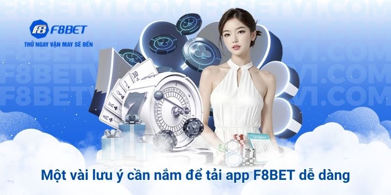 Một vài lưu ý cần nắm để tải app F8BET dễ dàng